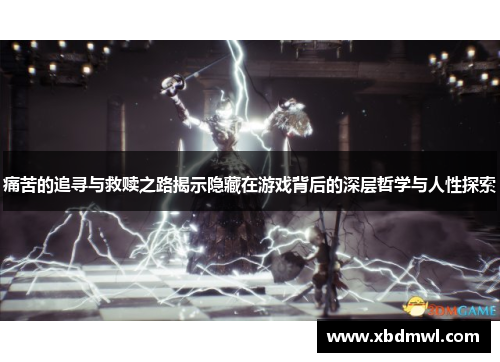 痛苦的追寻与救赎之路揭示隐藏在游戏背后的深层哲学与人性探索